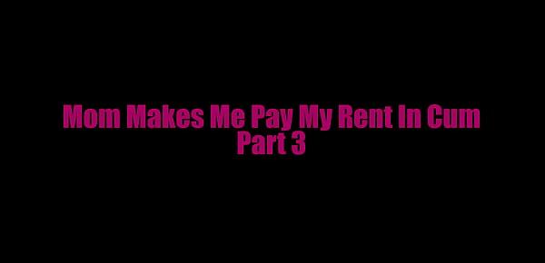  Mom Makes Me Pay My Rent in Cum Part 3